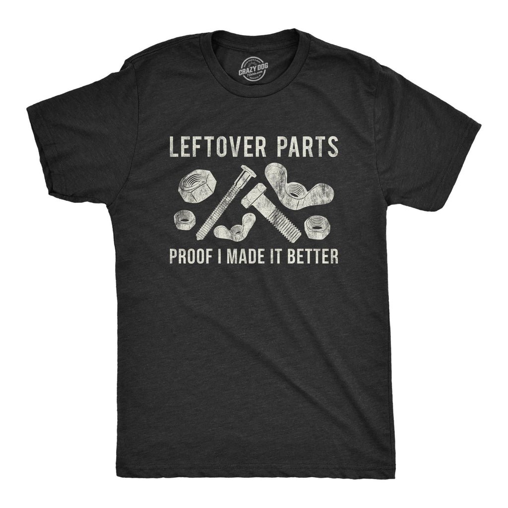 Leftover Parts Proof I Made It Better Men's T Shirt