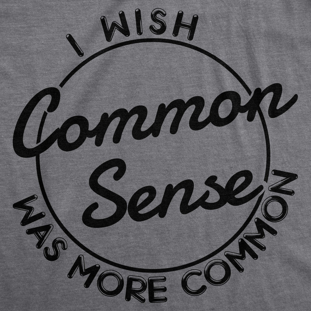 I Wish Common Sense Was More Common T-Shirts