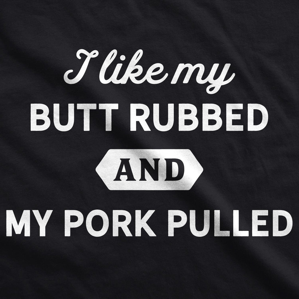 I Like My Butt Rubbed My Pork Pulled T-Shirts