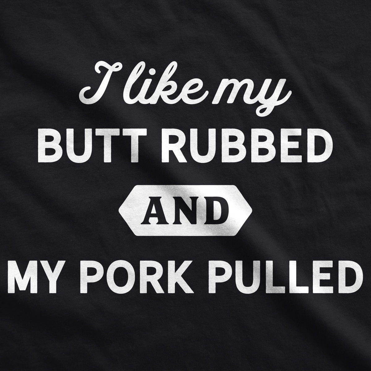 I Like My Butt Rubbed My Pork Pulled T-Shirts