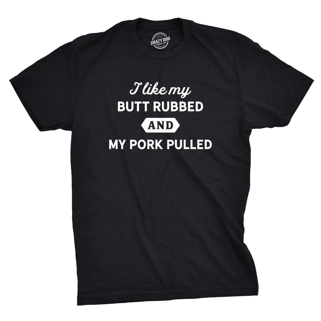 I Like My Butt Rubbed My Pork Pulled T-Shirts
