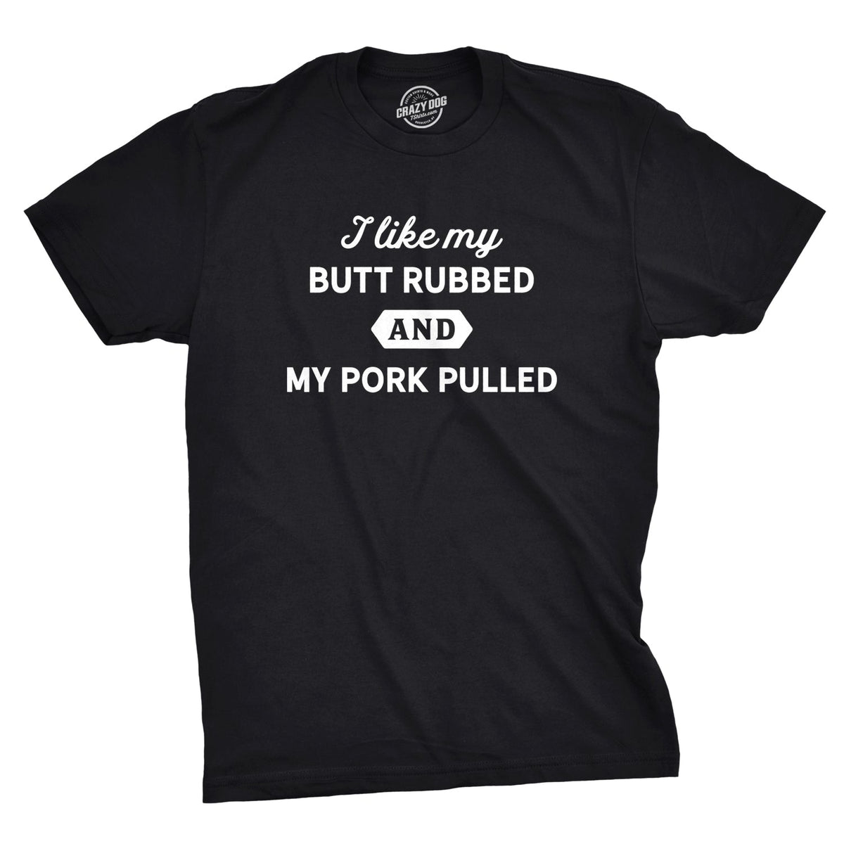 I Like My Butt Rubbed My Pork Pulled T-Shirts
