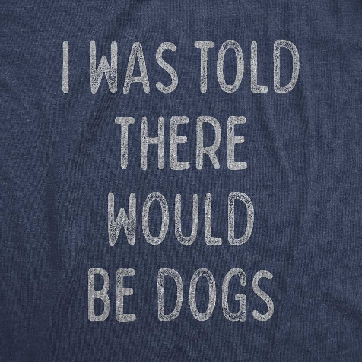 I Was Told There Would Be Dogs T-Shirts
