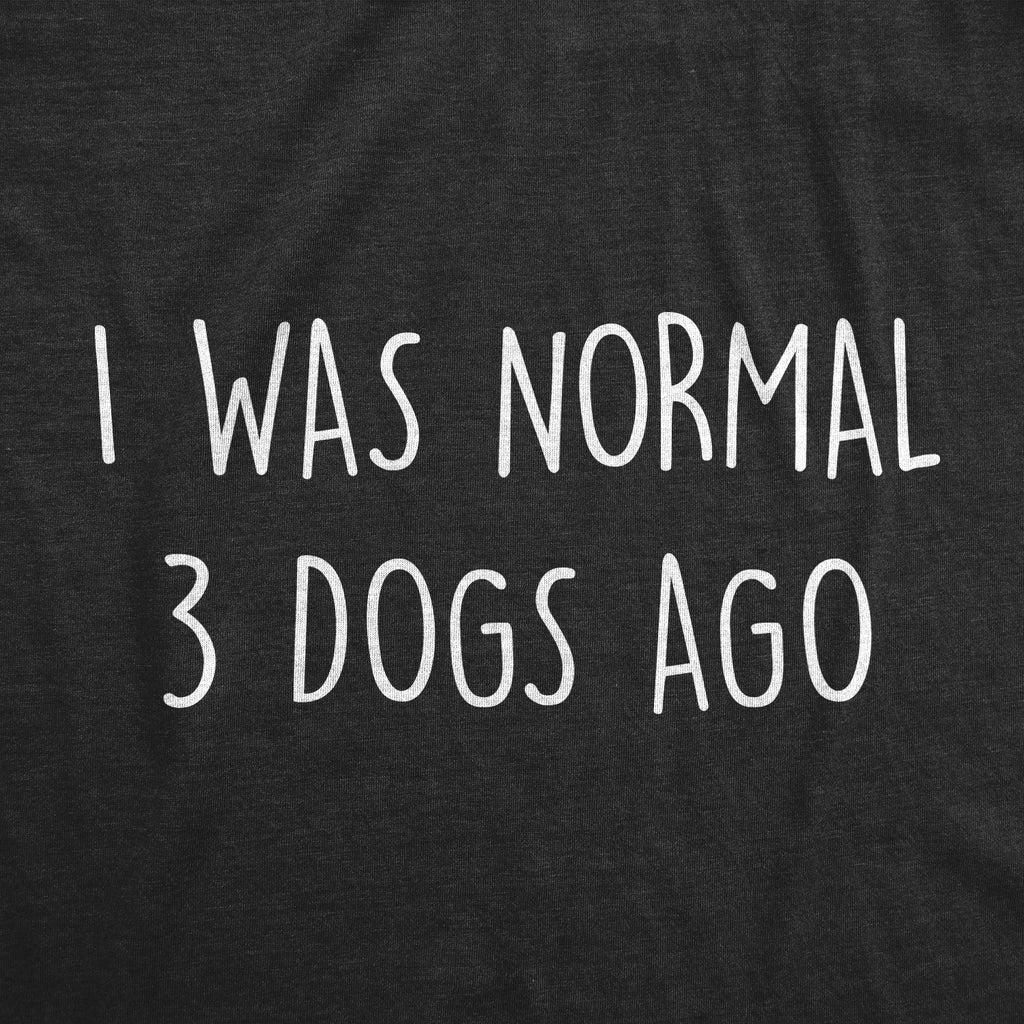 I Was Normal 3 Dogs Ago T-Shirts