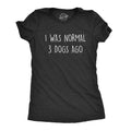 I Was Normal 3 Dogs Ago T-Shirts