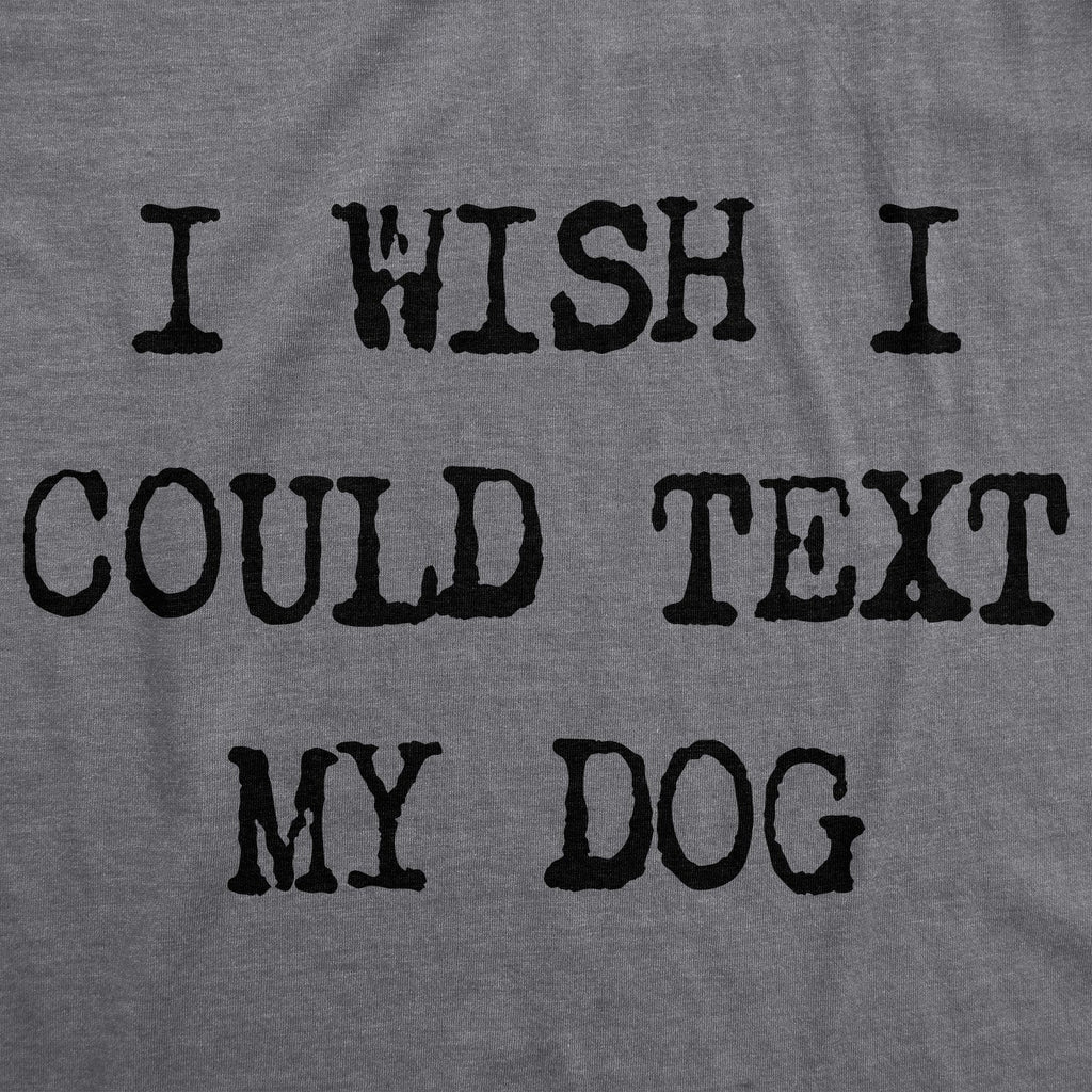 I Wish I Could Text My Dog T-Shirts