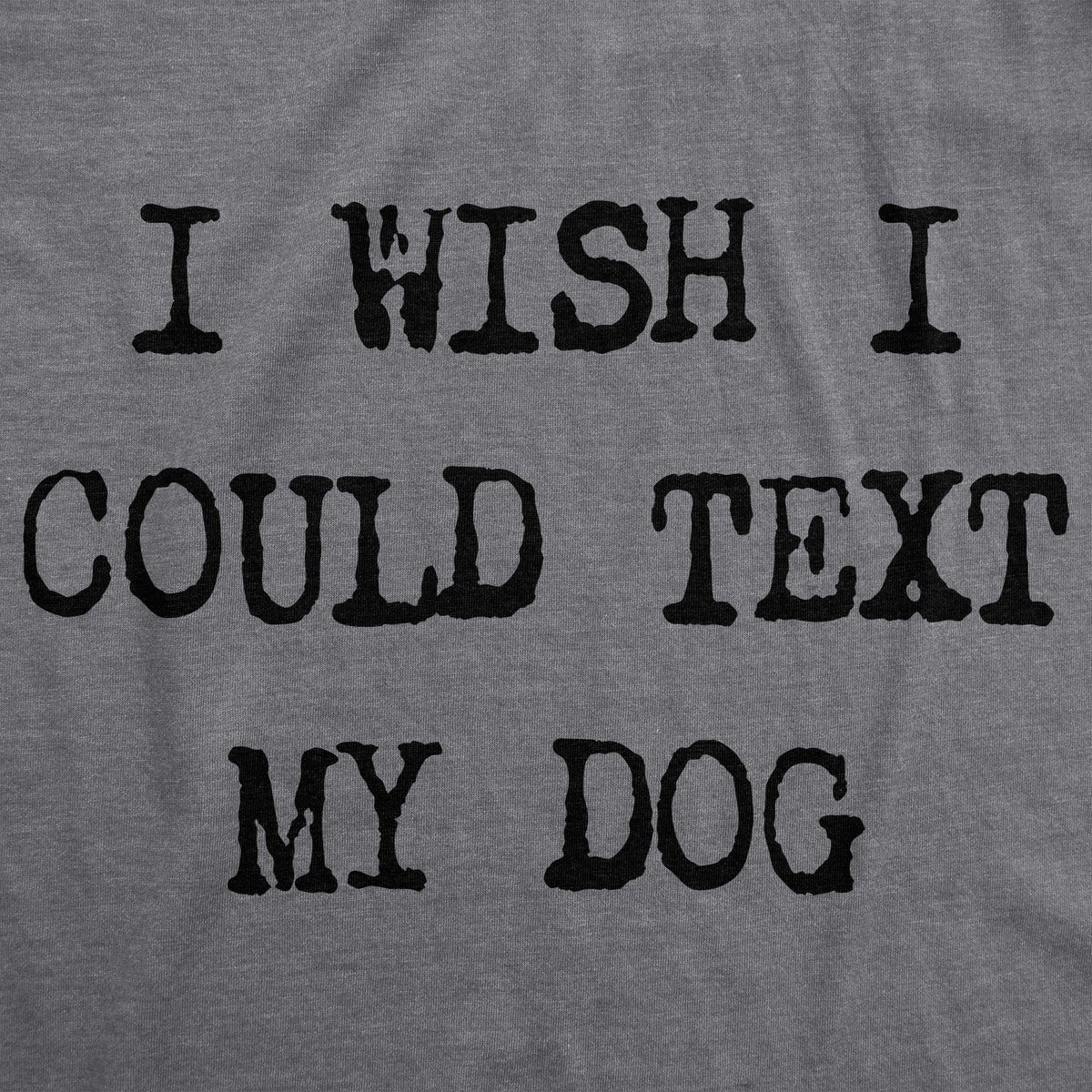 I Wish I Could Text My Dog T-Shirts