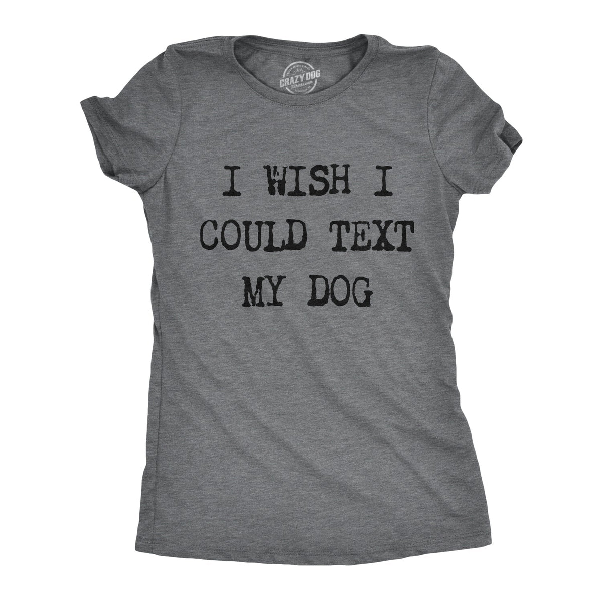 I Wish I Could Text My Dog T-Shirts