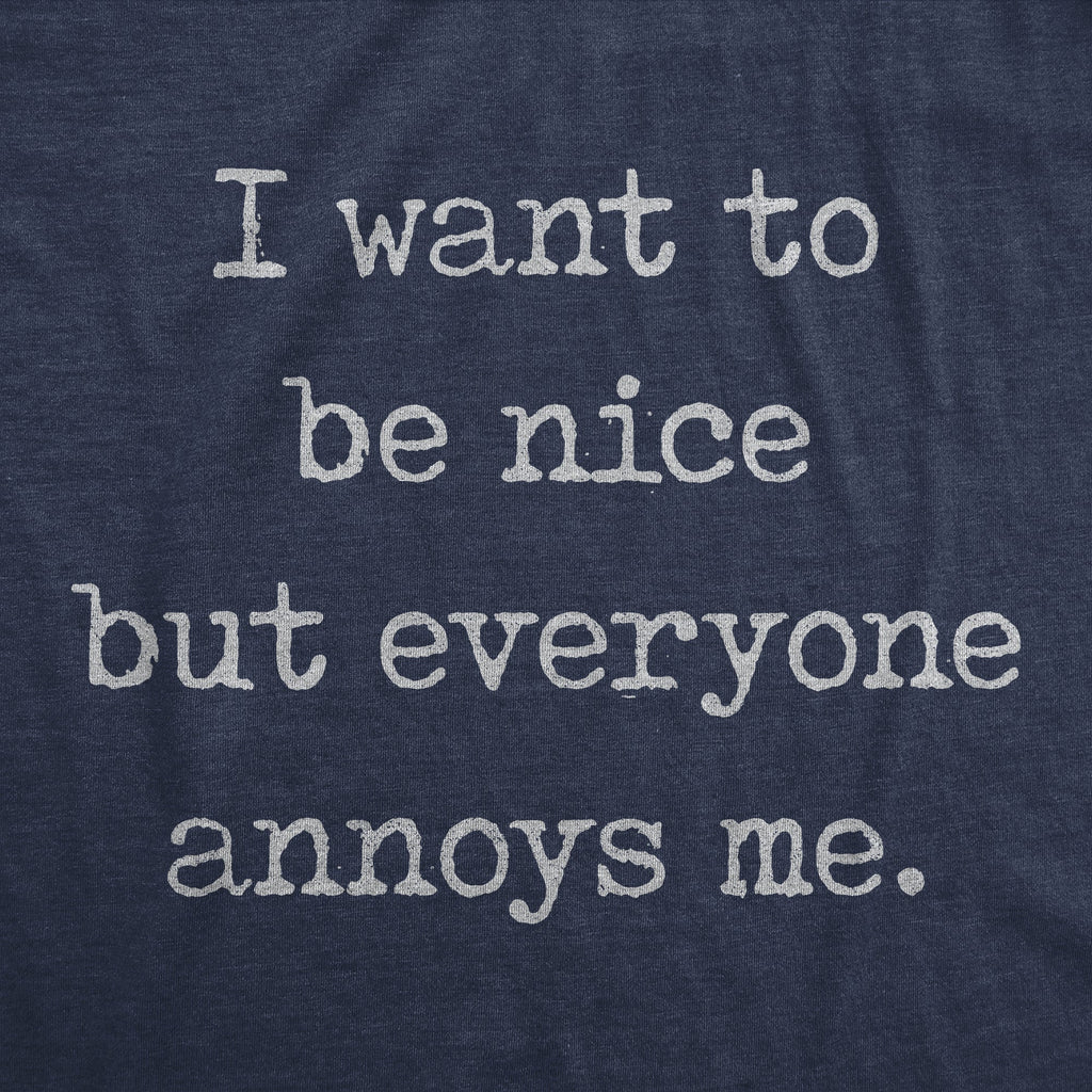 I Want Be Nice But Everyone Annoys Me T-Shirts