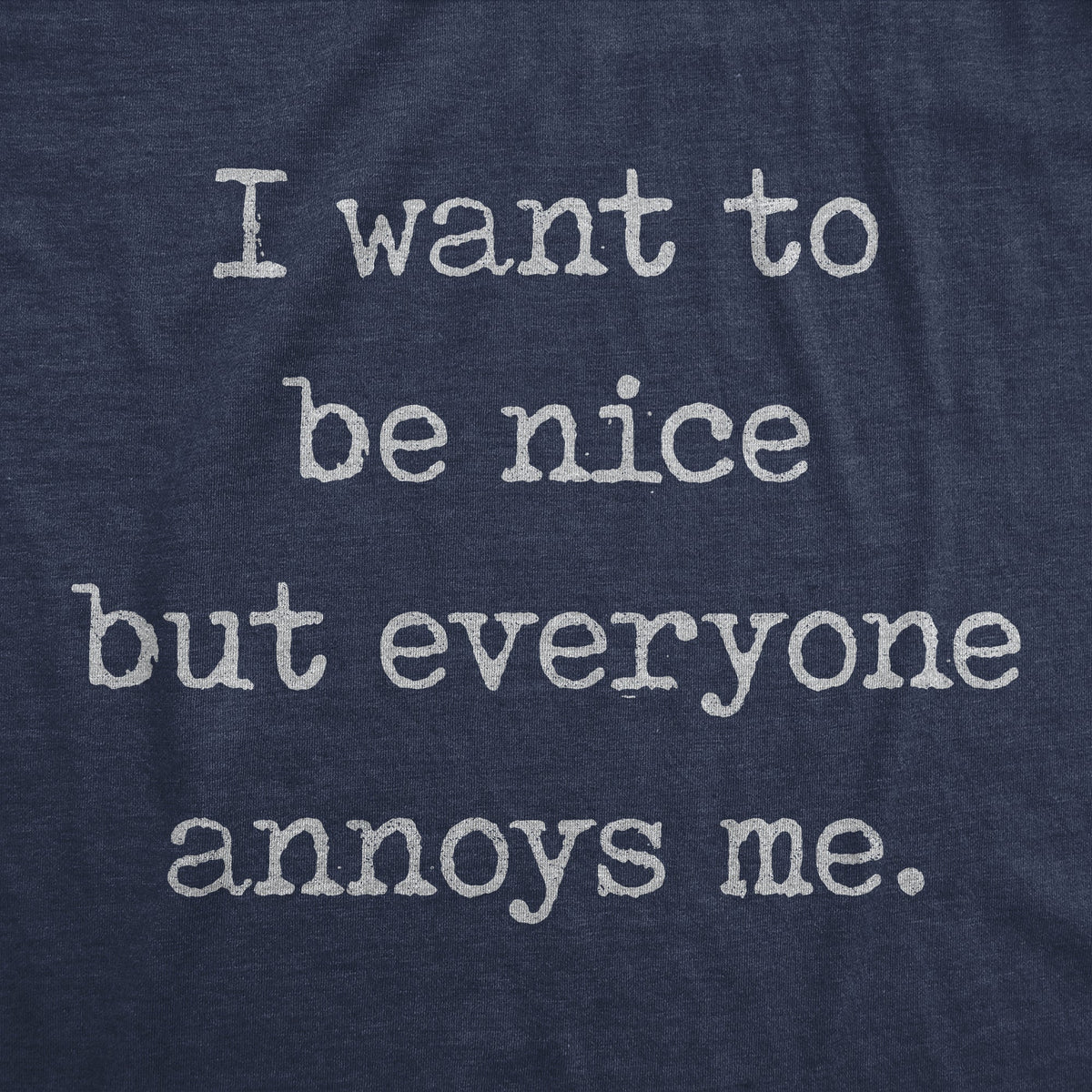 I Want Be Nice But Everyone Annoys Me T-Shirts