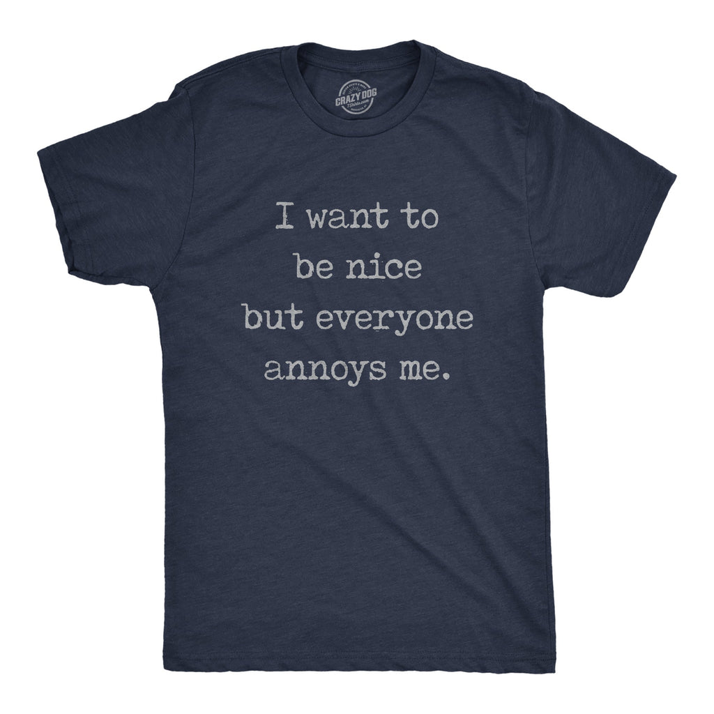 I Want Be Nice But Everyone Annoys Me T-Shirts