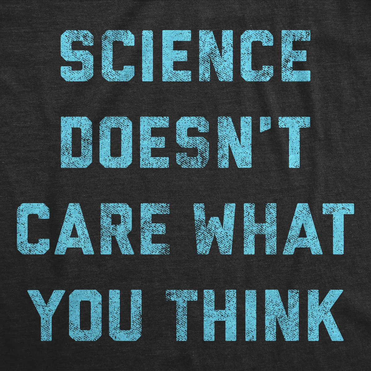 Science Doesn'T Care What You Think T-Shirts