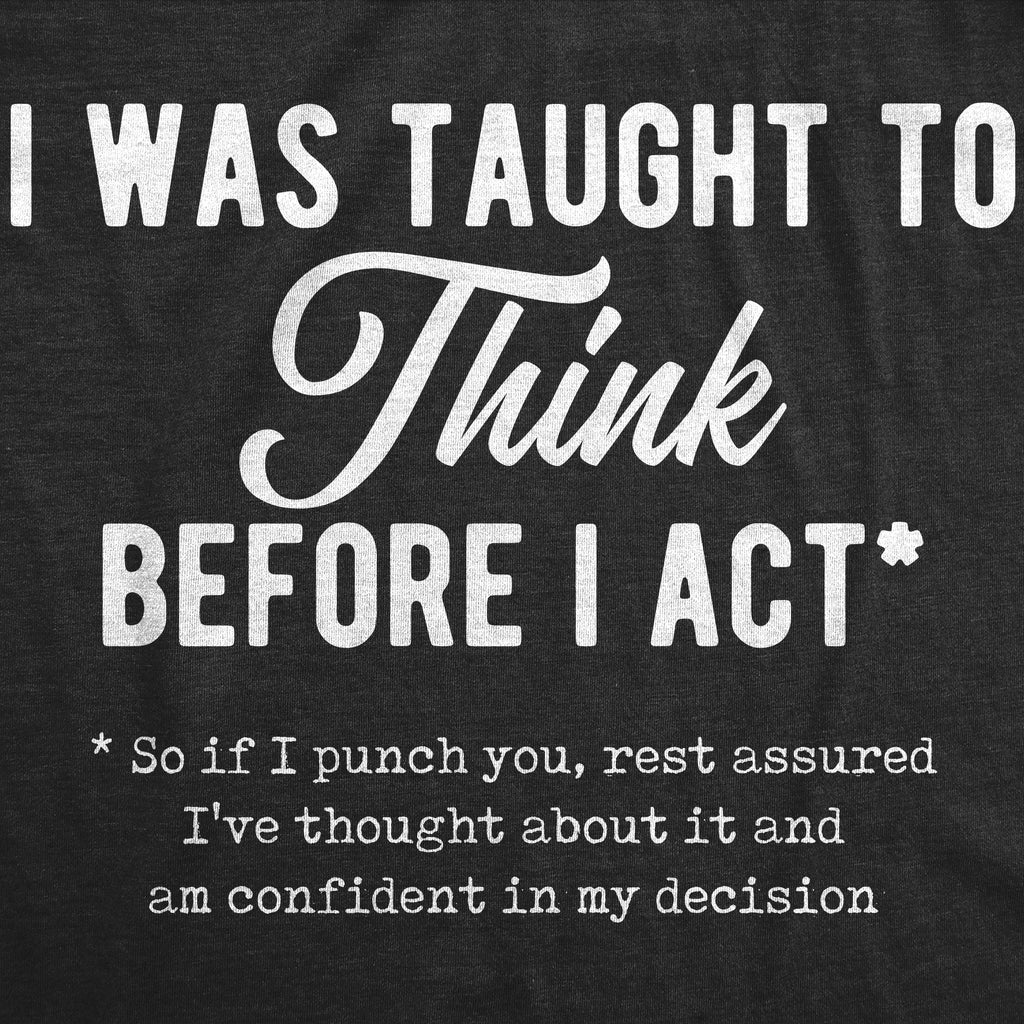I Was Taught Think Before I Act T-Shirts