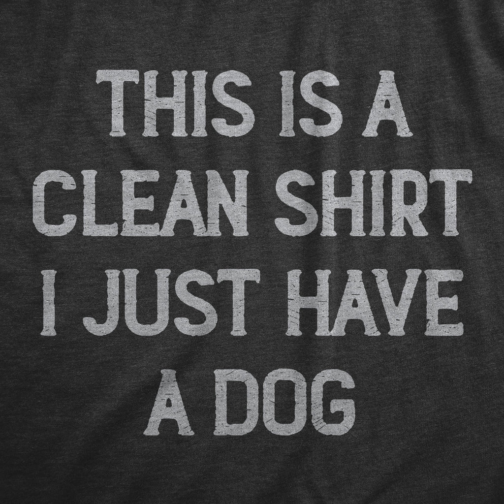 This Is Clean Shirt I Just Have Dog T-Shirts