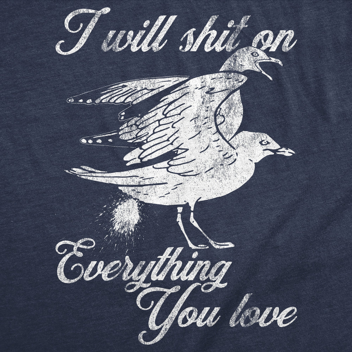 I Will Shit Everything You Love T-Shirts