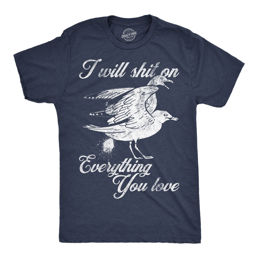 I Will Shit Everything You Love T-Shirts