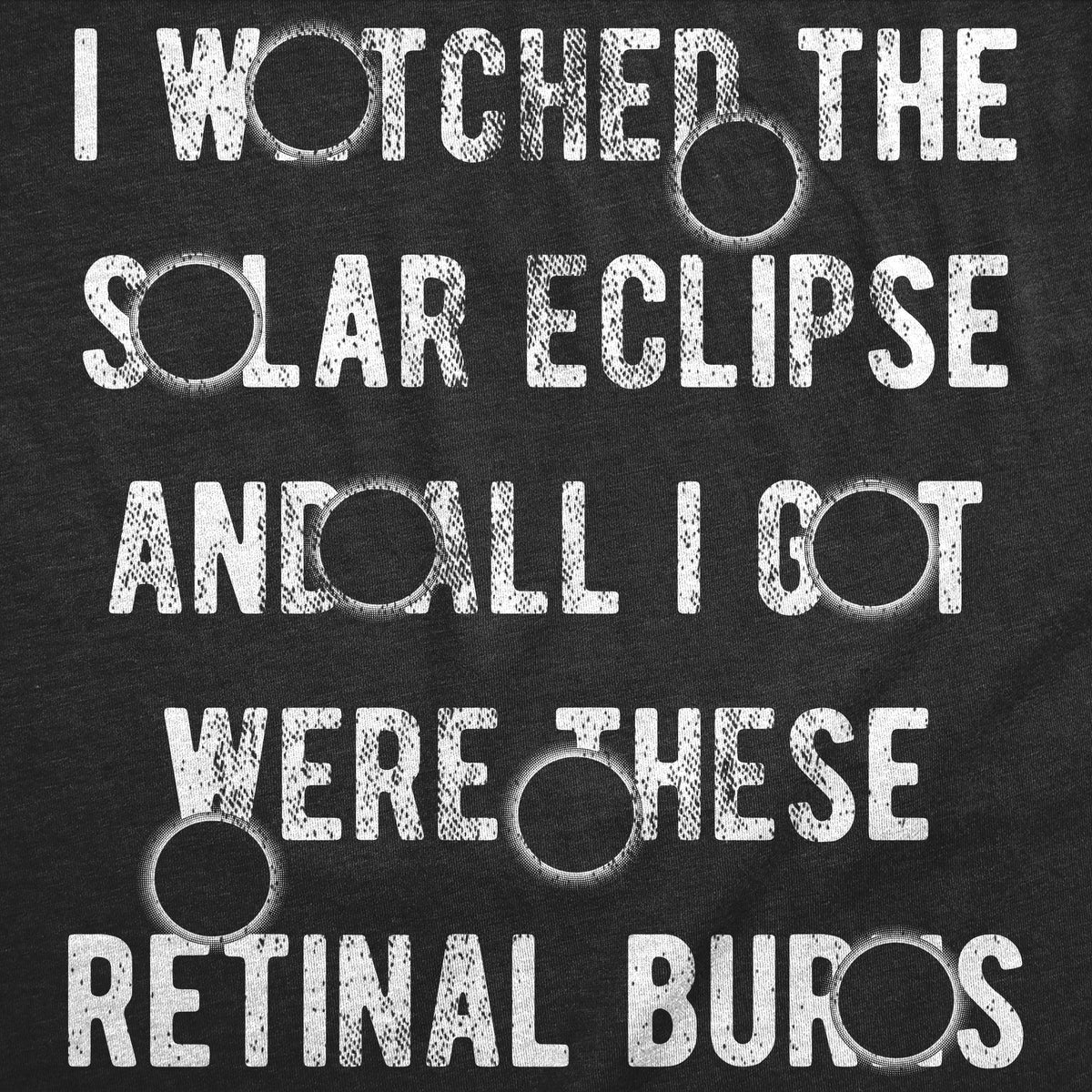 I Watched Solar Eclipse All I Got Were These Retinal Burns T-Shirts