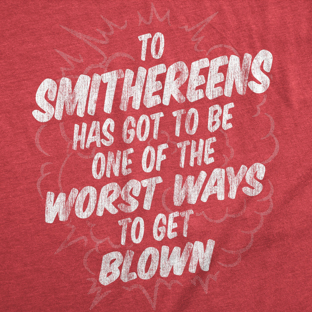 Smithereens Has Got Be One Worst Ways Be Blown T-Shirts