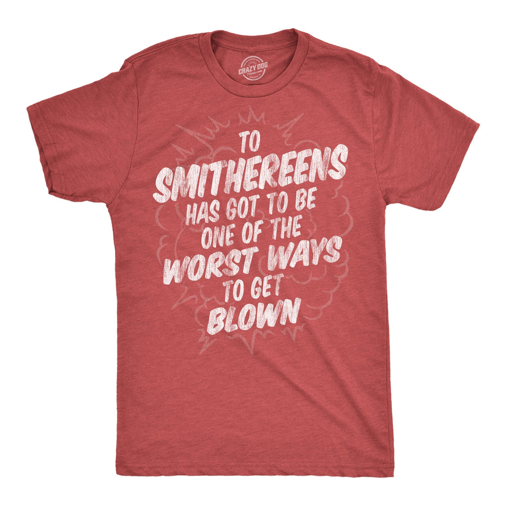 Smithereens Has Got Be One Worst Ways Be Blown T-Shirts