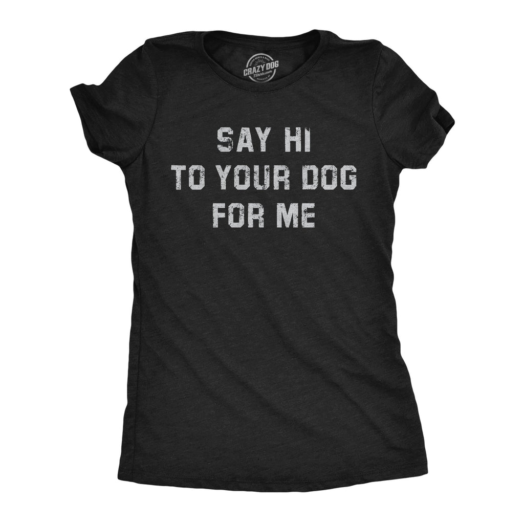 Say Hi Your Dog Me T-Shirts