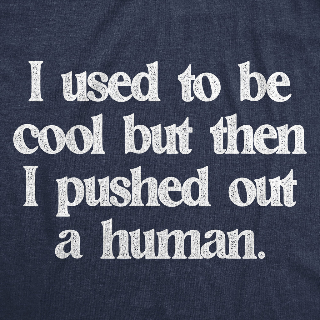 I Used Be Cool But Then I Pushed Out Human T-Shirts