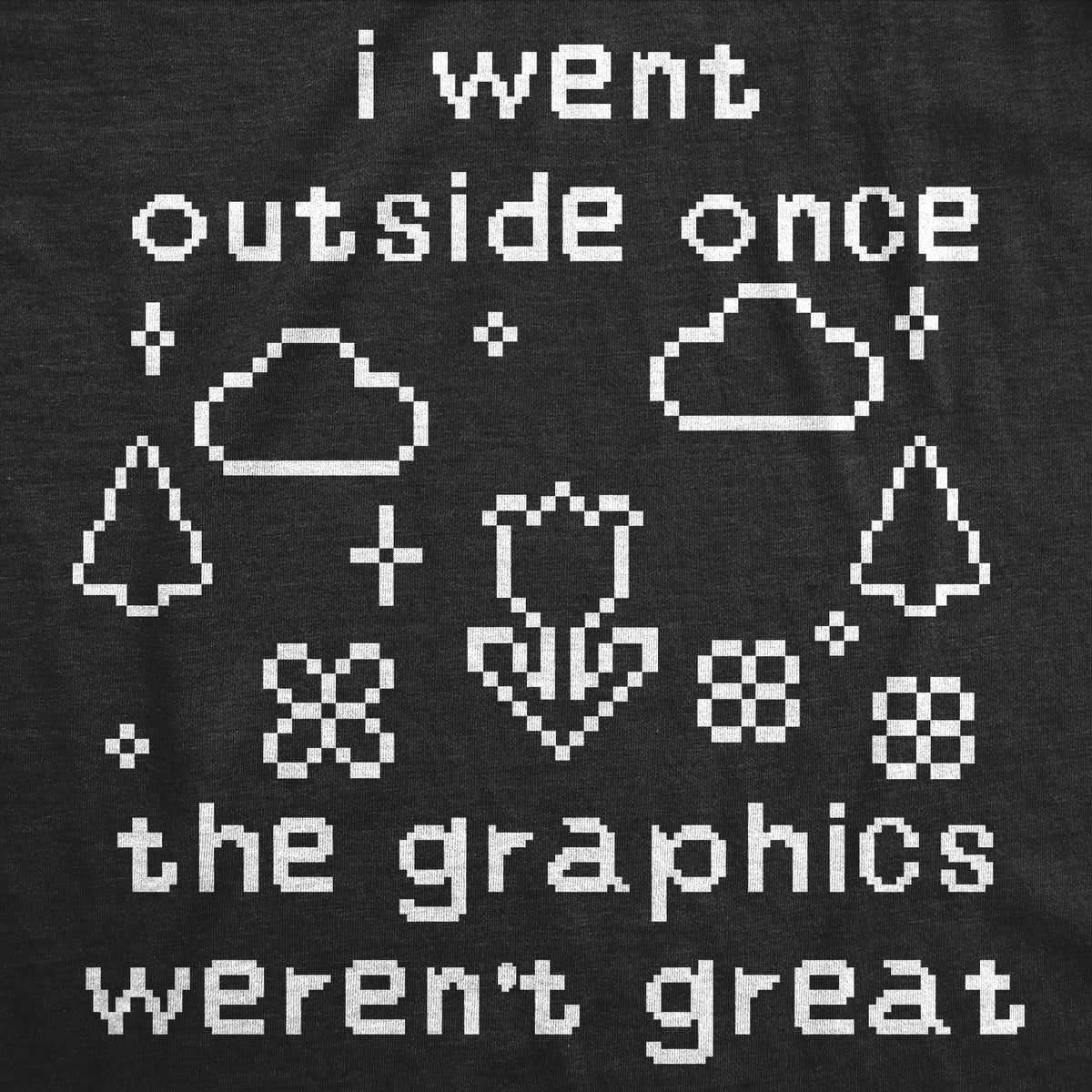 I Went Outside Once Graphics Werent Great T-Shirts