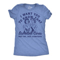 I Want You Know That Someone Cares Not Me But Someone T-Shirts