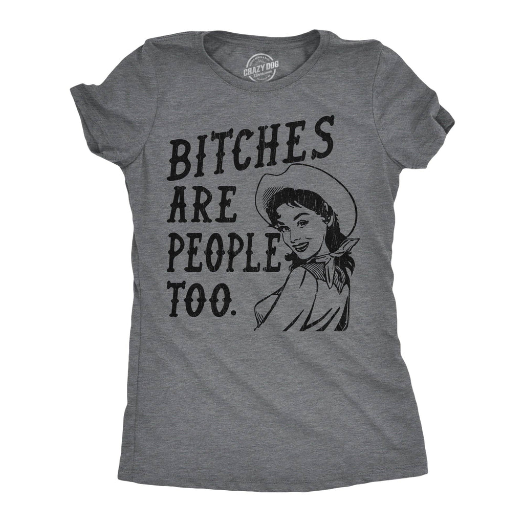 Bitches Are People Too Women's T Shirt