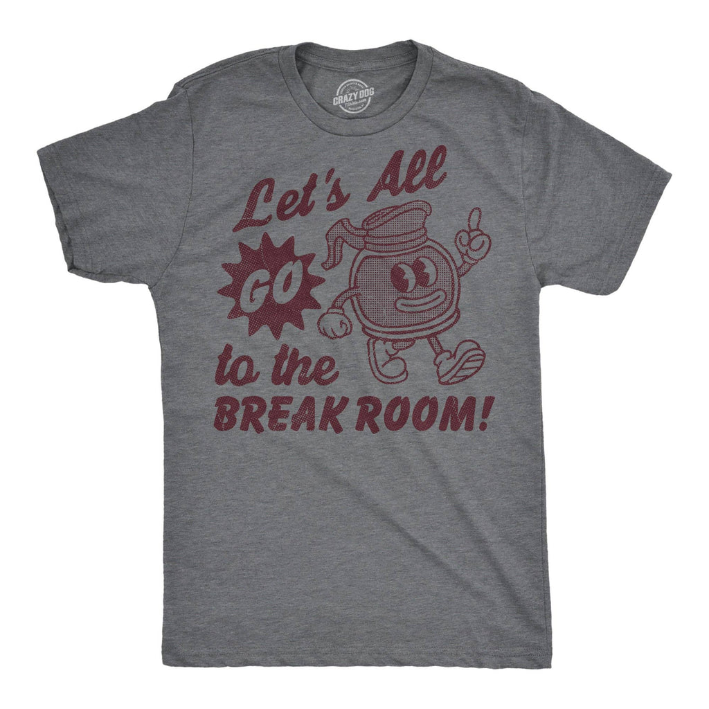 Lets All Go To the Break Room Men's T Shirt