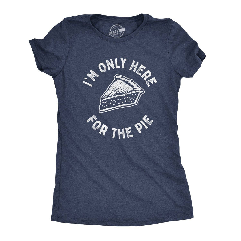 I'm Only Here For the Pie Women's T Shirt