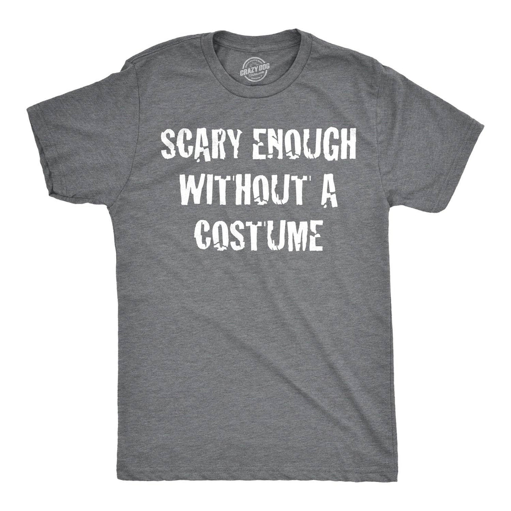 Scary Enough Without A Costume Men's T Shirt