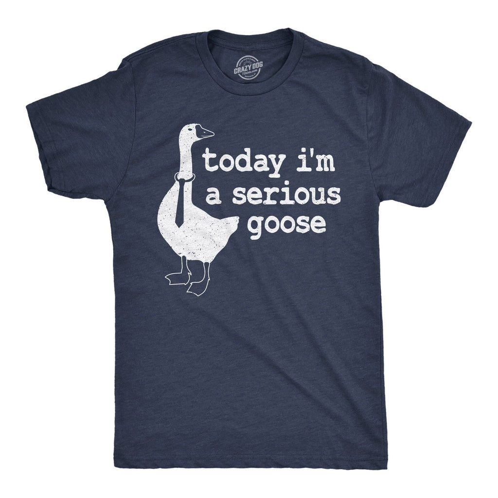 Today I'm A Serious Goose Men's T Shirt