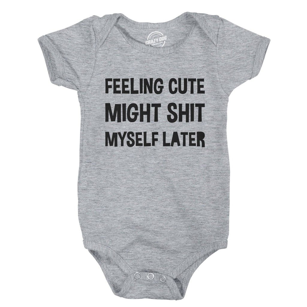 Feeling Cute Might Shit Myself Later Baby Bodysuit