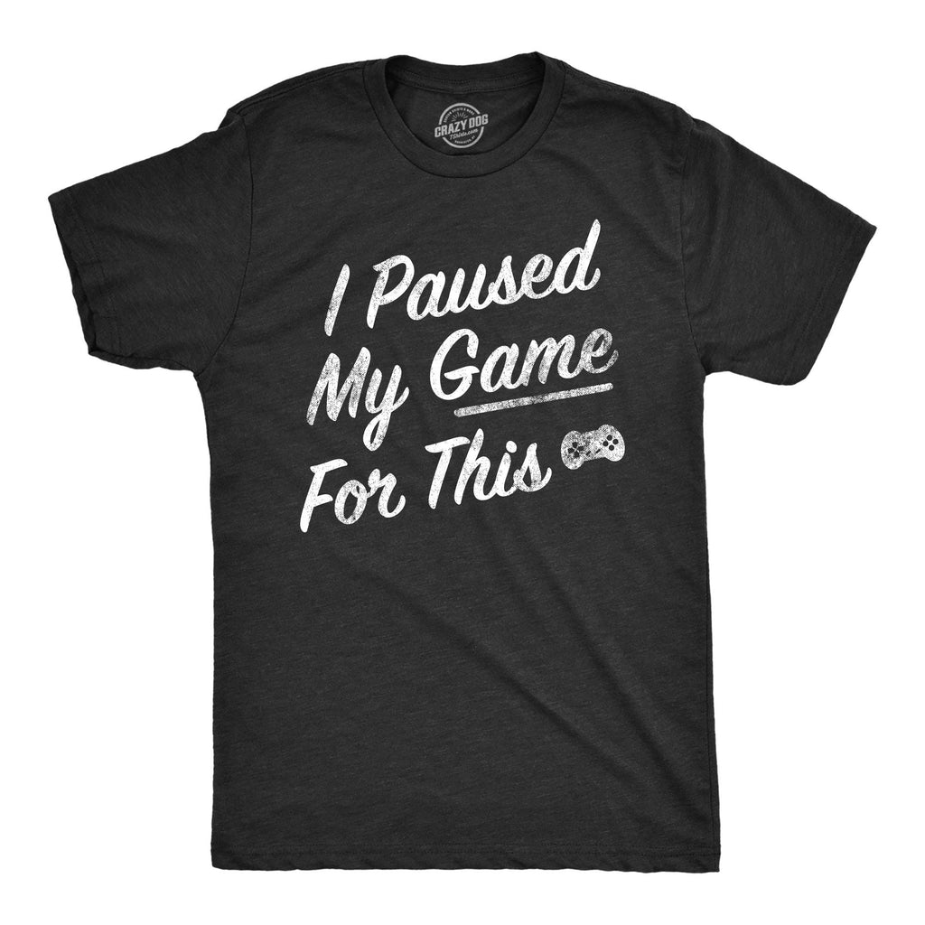 I Paused My Game For This Men's T Shirt