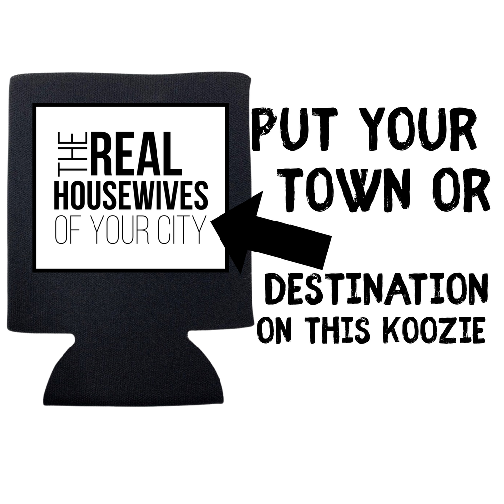 Personalized the Real Housewives of Your Town Can Koozie