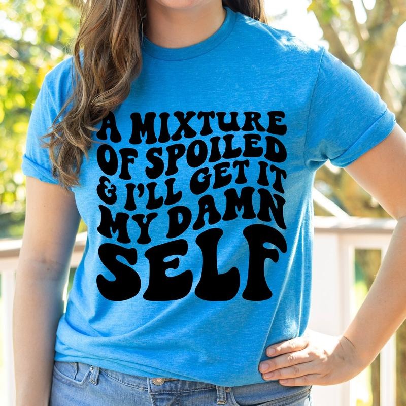 #100 Mixture Between Spoiled I'Ll Get My Self Print Crew Neck T-Shirts