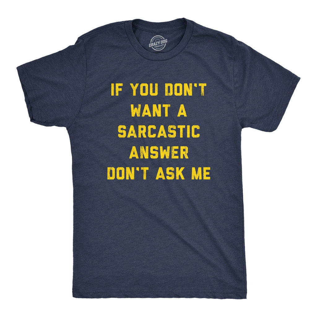 If You Dont Want A Sarcastic Answer Dont Ask Me Men's T Shirt