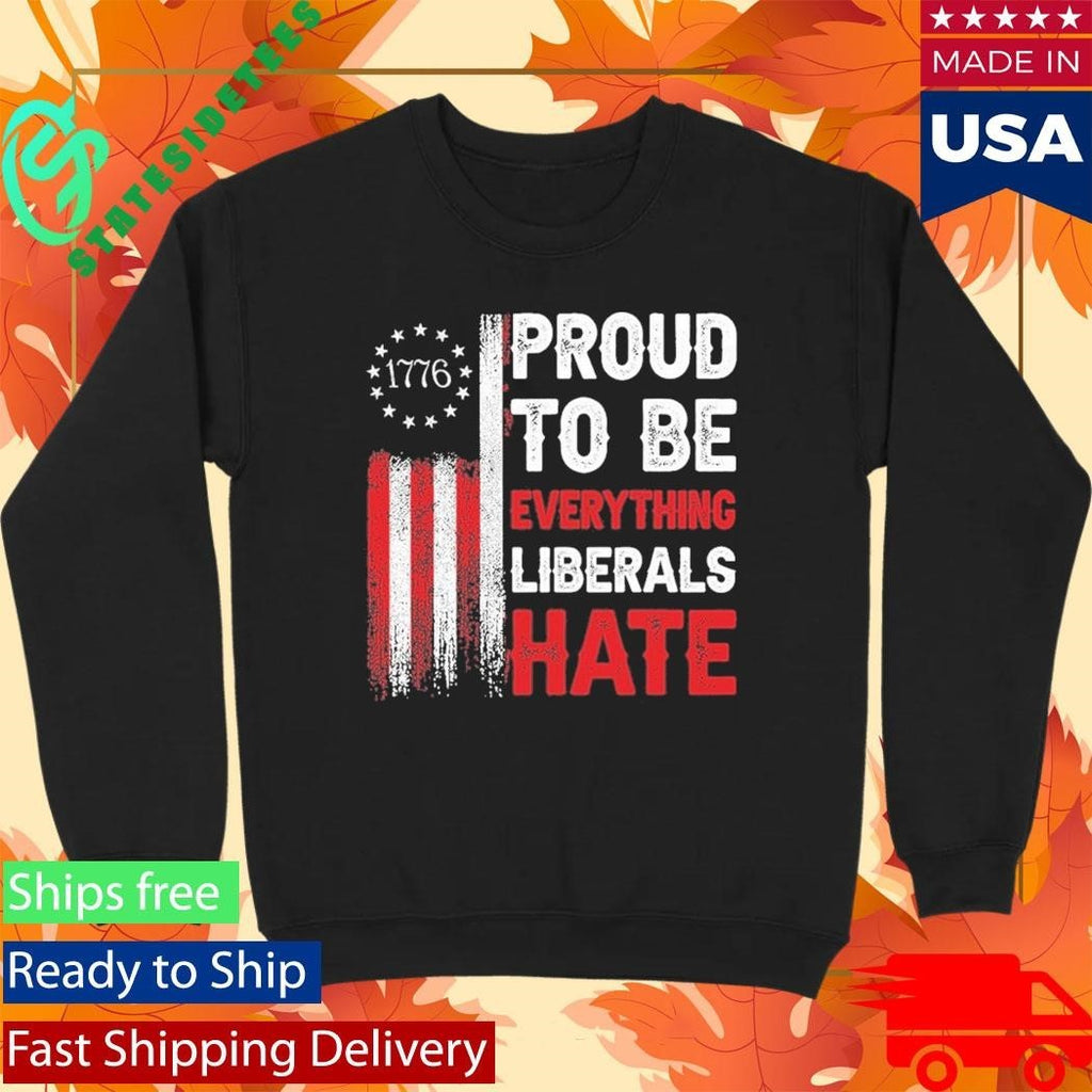 1776 Proud To Be Everything Liberals Hate Shirt Unisex , , , Long Sleeve Tee