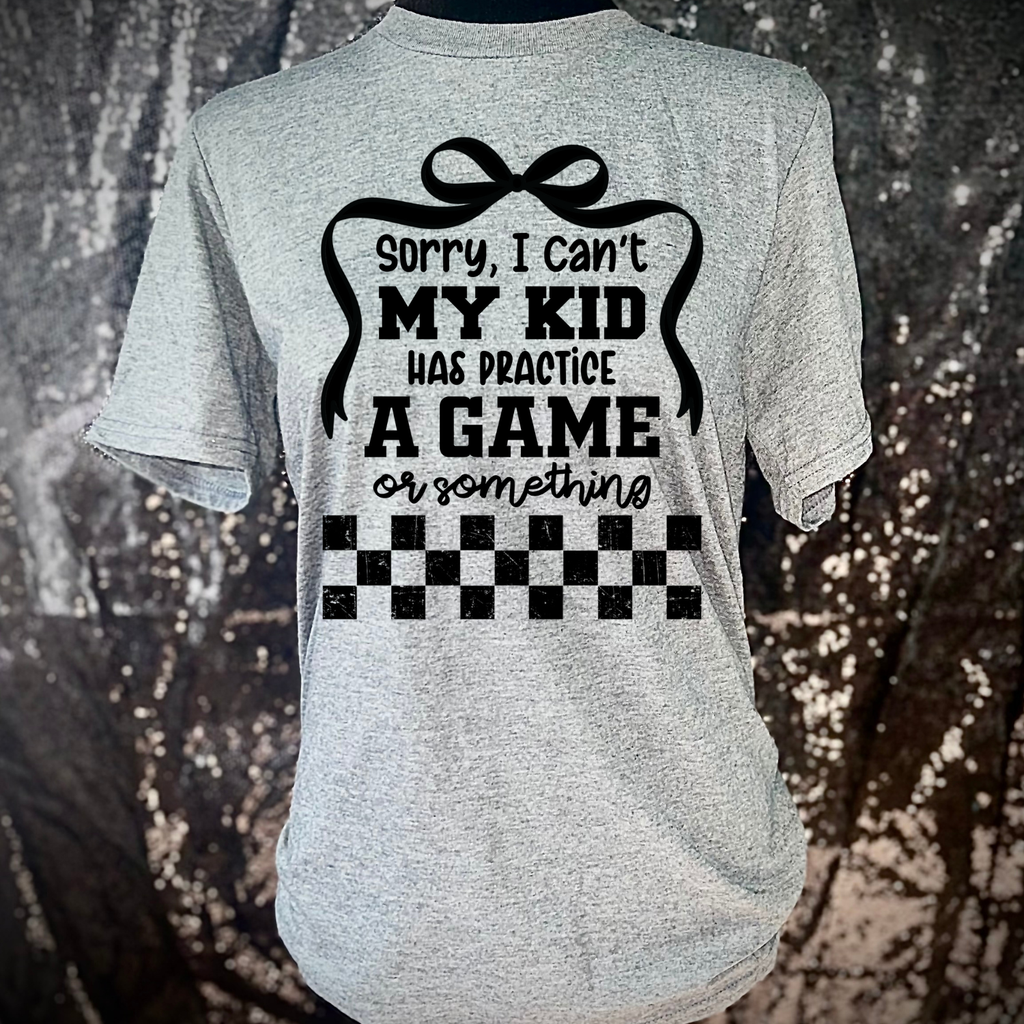 I Can't My Kid Has A Game/Practice Tshirt