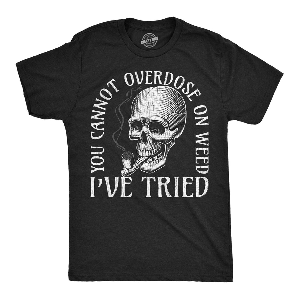 You Cannot Overdose On Weed Ive Tried Men's T Shirt