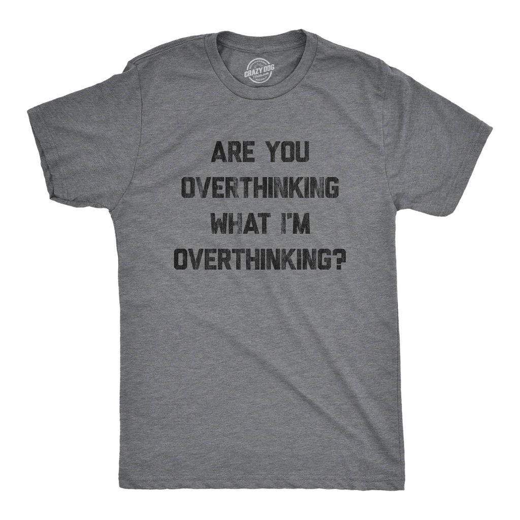 Are You Overthinking What I'm Overthinking Men's T Shirt