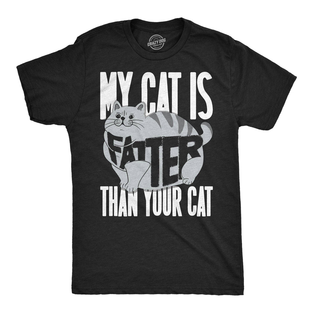 My Cat Is Fatter Than Your Cat Men's T Shirt