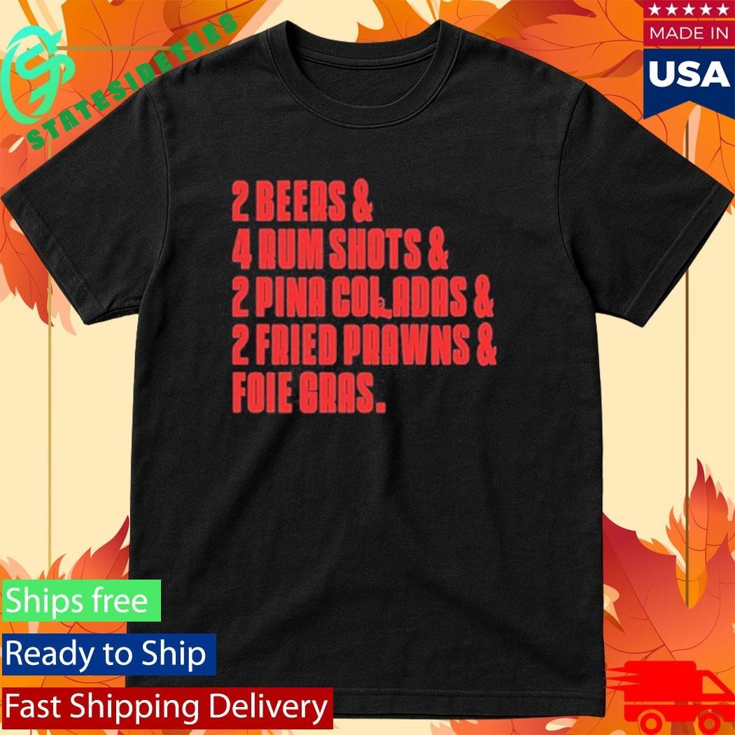 2 Beers & 4 Rum Shots & 2 Pina Coladas & 2 Fried Prawns And Foie Gras Shirt Unisex , , , Long Sleeve Tee