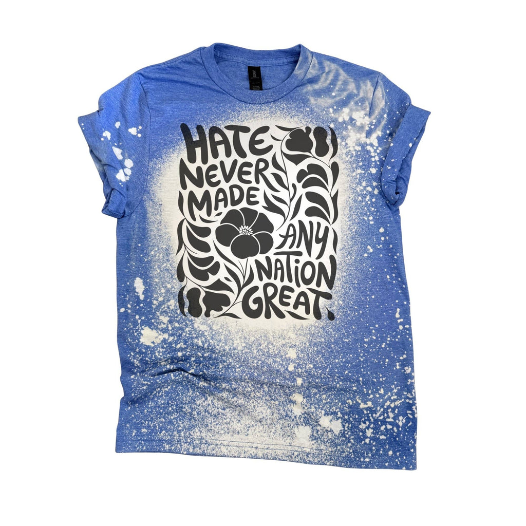Hate Never Made Any Nation Great - Bleached Tee ✨💙