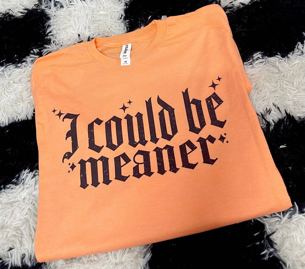 Icould Be Meaner Orange Tshirt