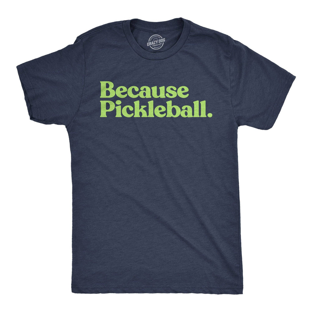 Because Pickleball Men's T Shirt