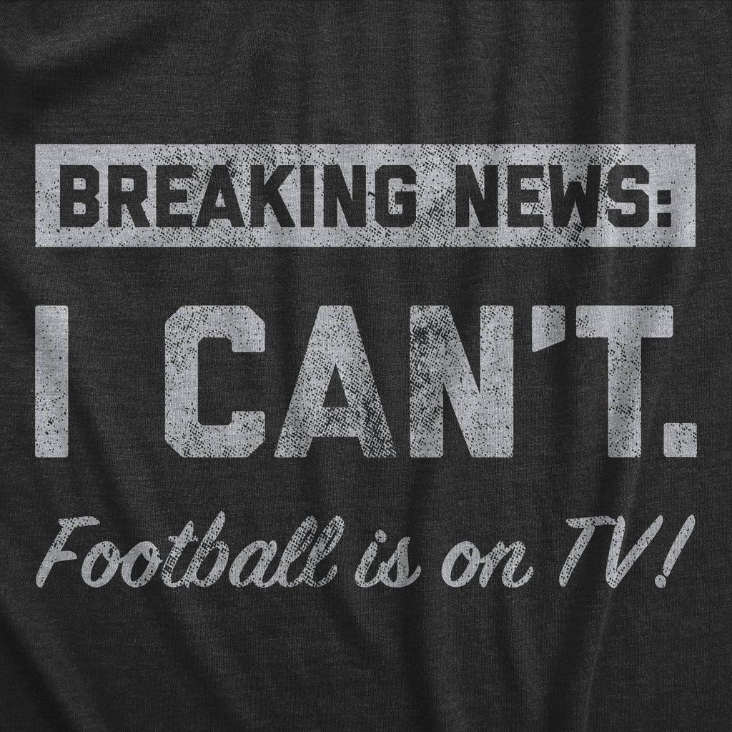 Breaking News I Cant Football Is On Tv Men's T Shirt