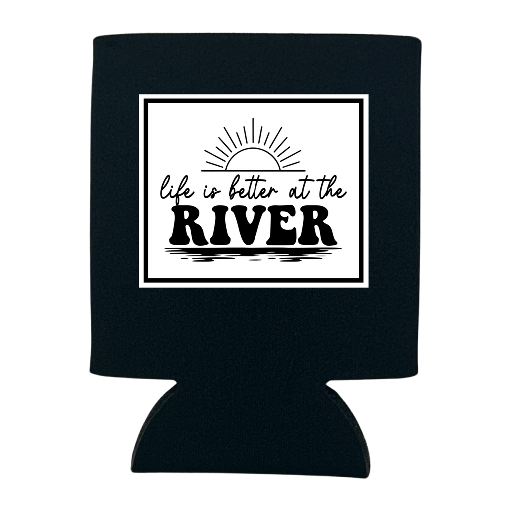 Life Is Better At the River Can Cooler