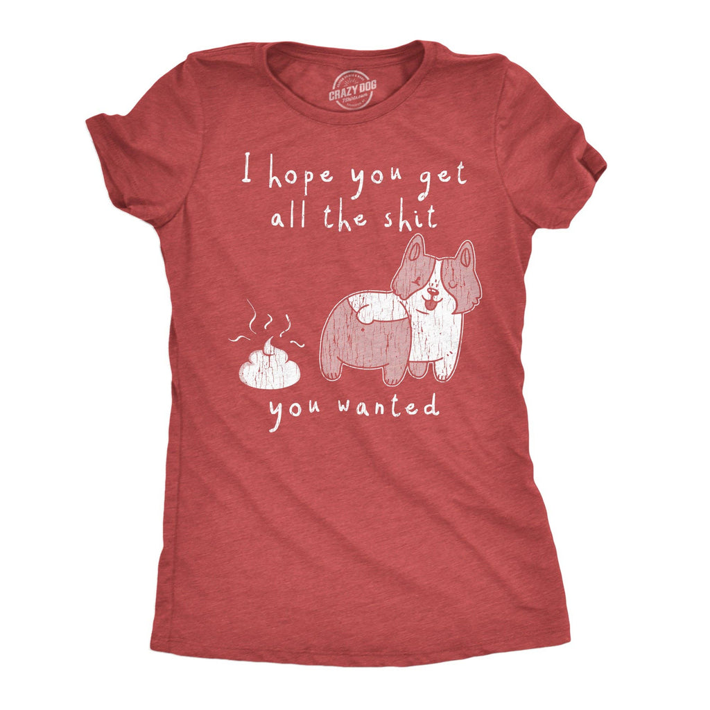 I Hope You Got All the Shit You Wanted Women's T Shirt