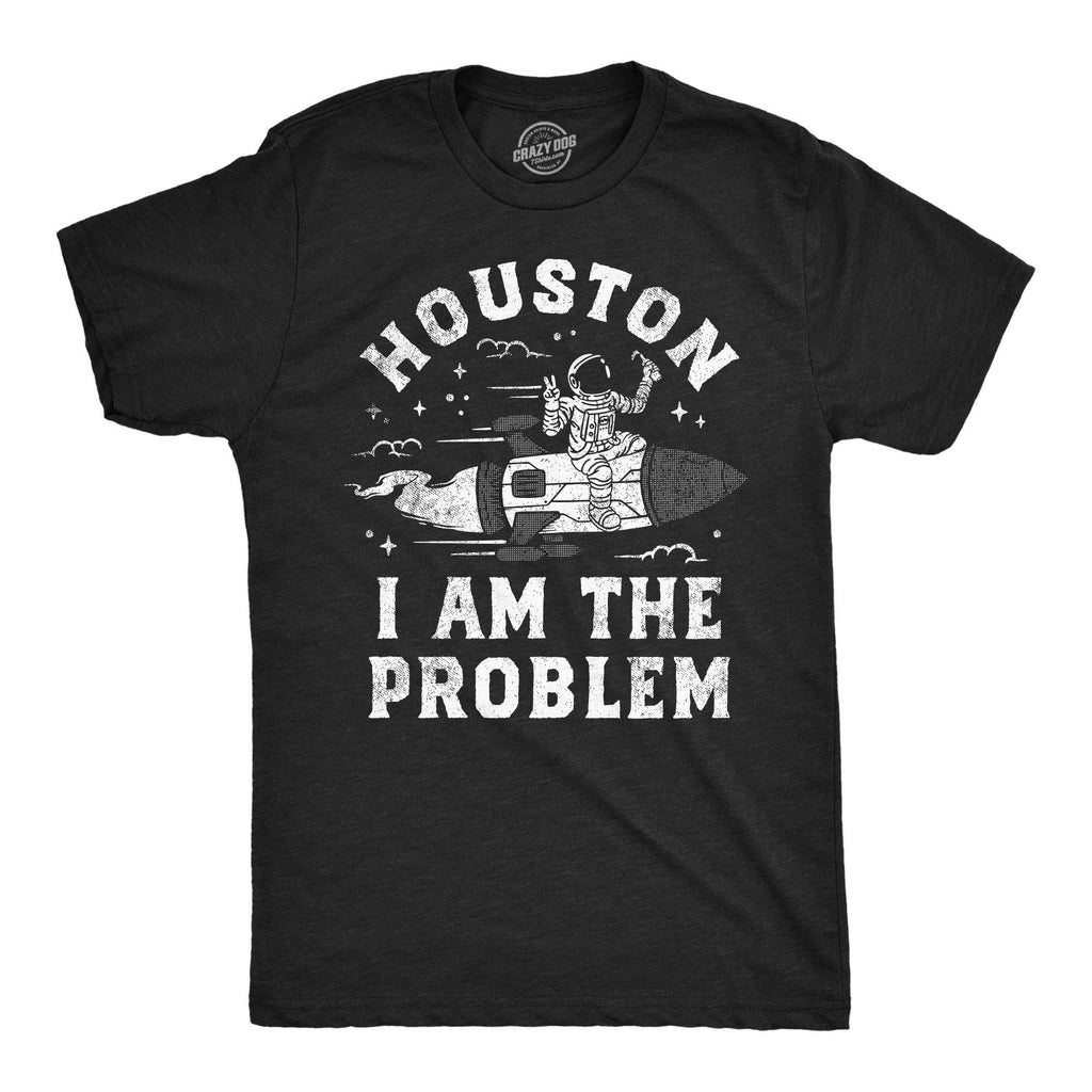 Houston I Am the Problem Men's T Shirt